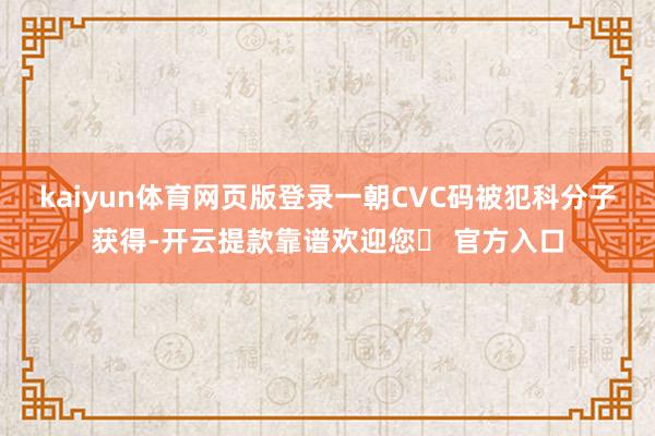 kaiyun体育网页版登录一朝CVC码被犯科分子获得-开云提款靠谱欢迎您✅ 官方入口