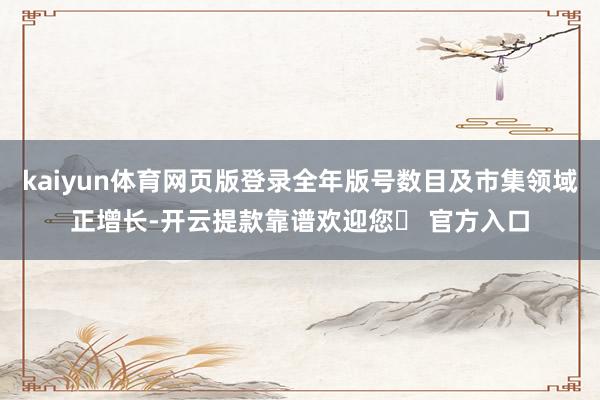 kaiyun体育网页版登录全年版号数目及市集领域正增长-开云提款靠谱欢迎您✅ 官方入口